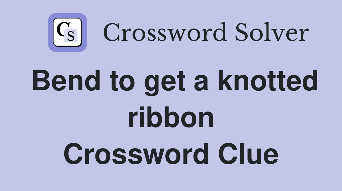 Bend to get a knotted ribbon Crossword Clue