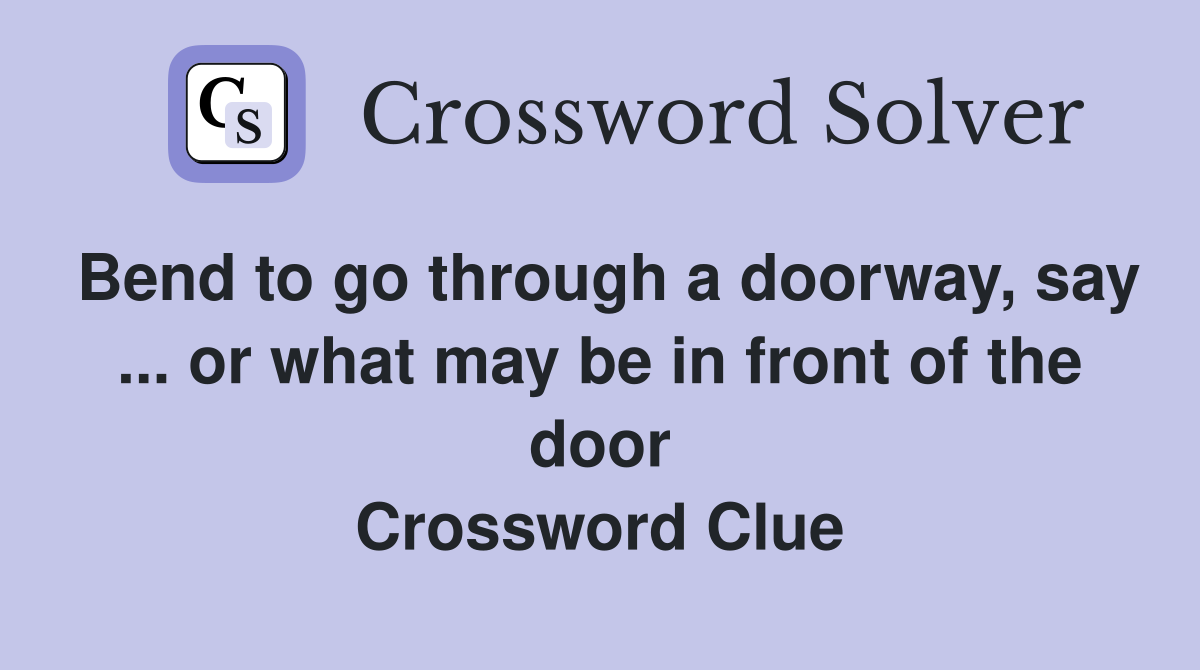 Bend to go through a doorway, say ... or what may be in front of the door Crossword Clue