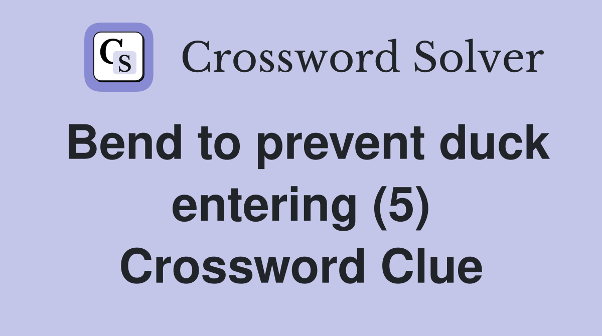 Bend to prevent duck entering (5) Crossword Clue