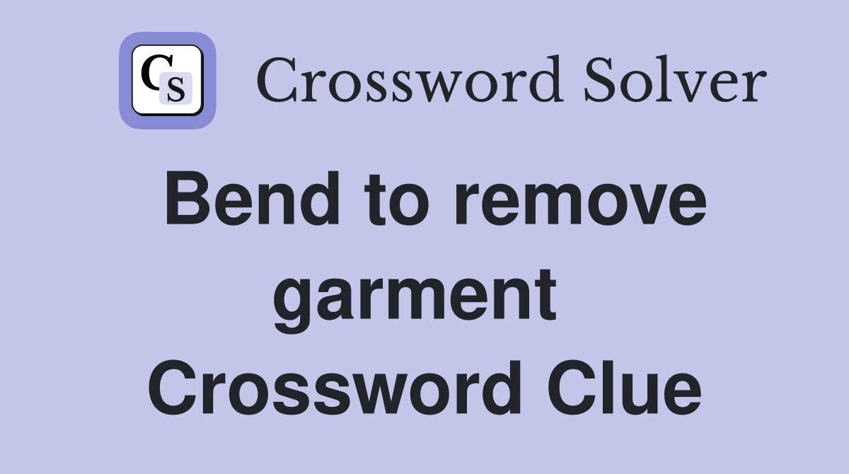 Bend to remove garment  Crossword Clue