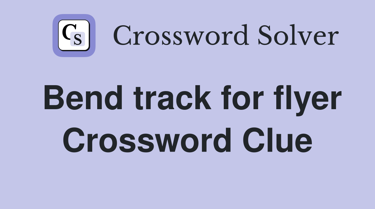 Bend track for flyer Crossword Clue