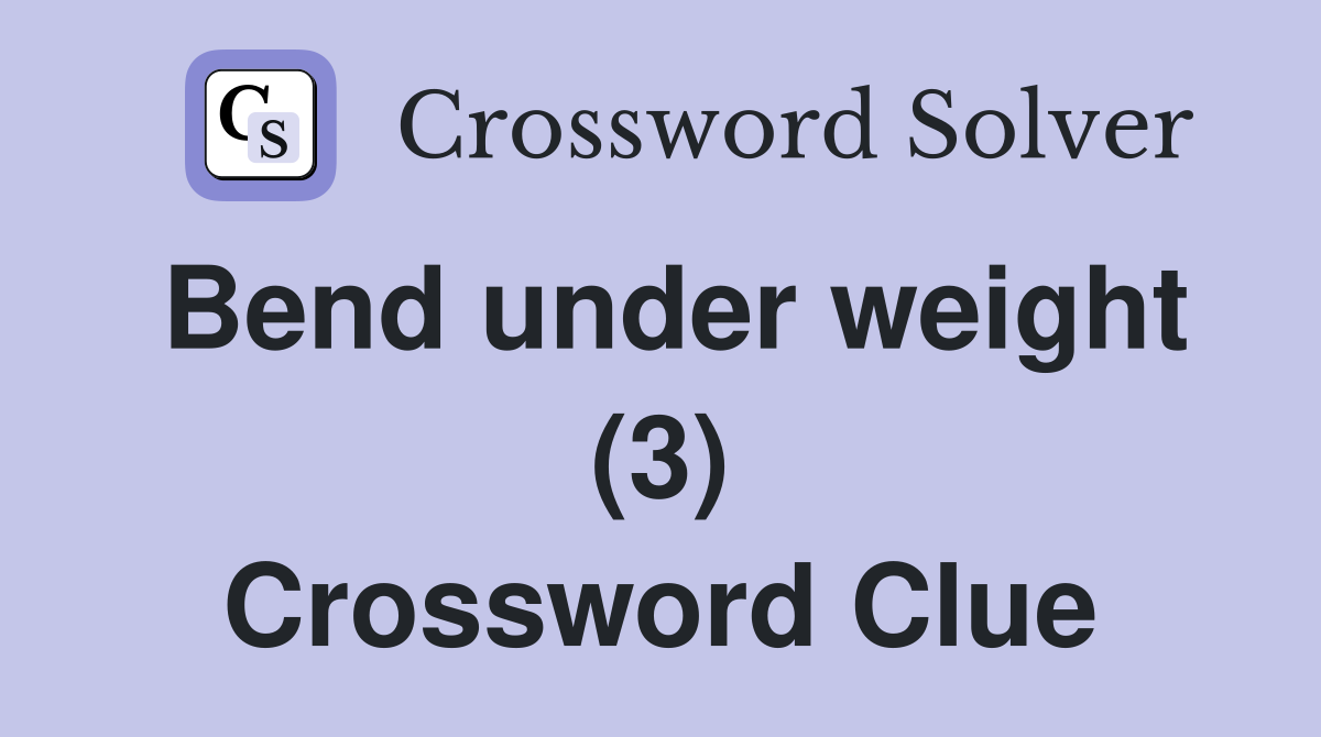 Bend under weight (3) Crossword Clue