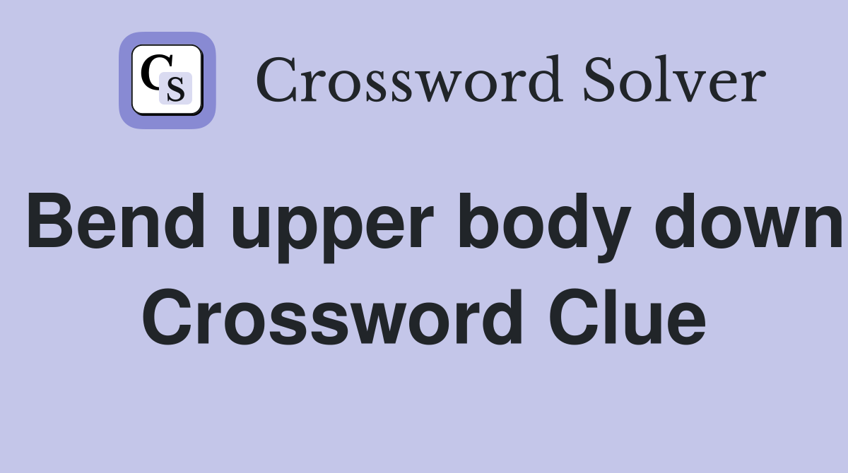 Bend upper body down Crossword Clue
