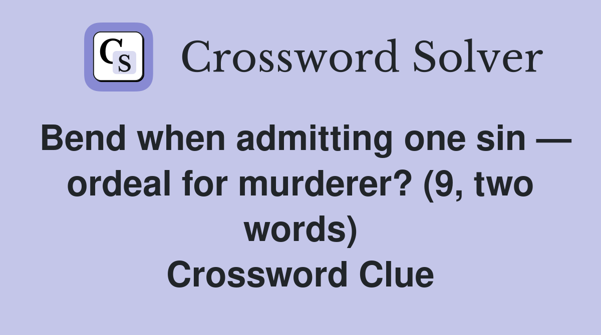 Bend when admitting one sin — ordeal for murderer? (9, two words) Crossword Clue