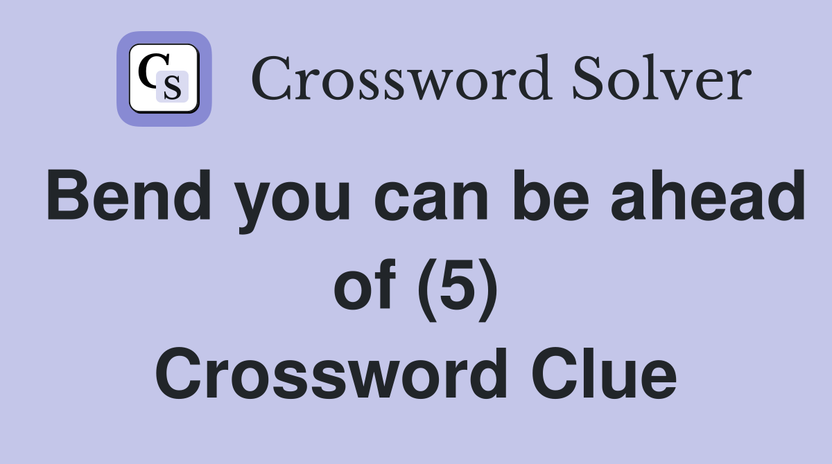 Bend you can be ahead of (5) Crossword Clue