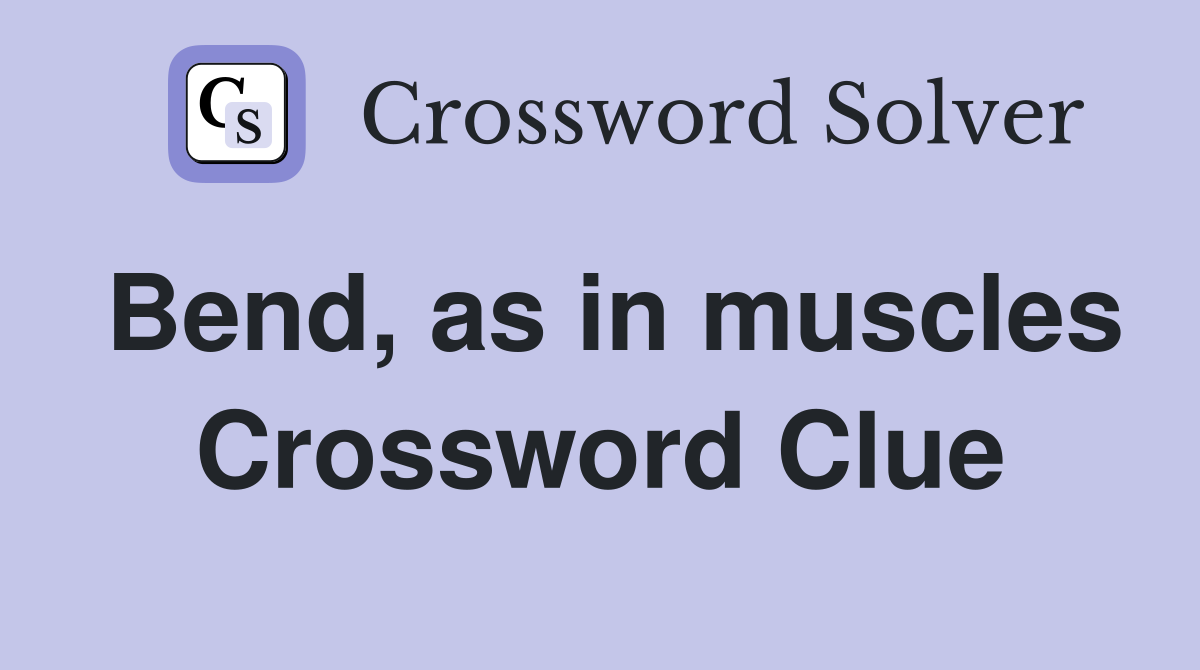Bend, as in muscles Crossword Clue