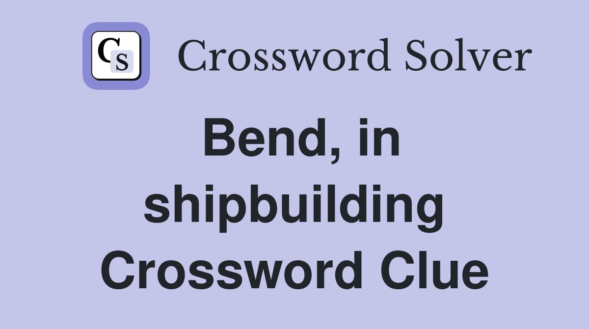 Bend, in shipbuilding Crossword Clue