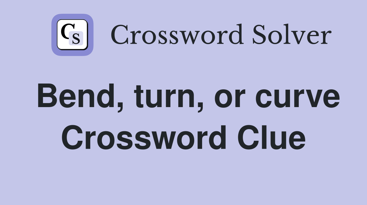 Bend, turn, or curve Crossword Clue