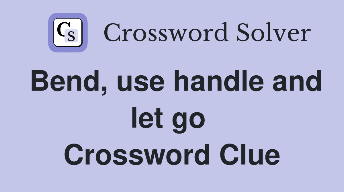 Bend, use handle and let go  Crossword Clue