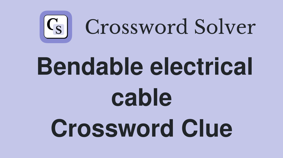 Bendable electrical cable Crossword Clue