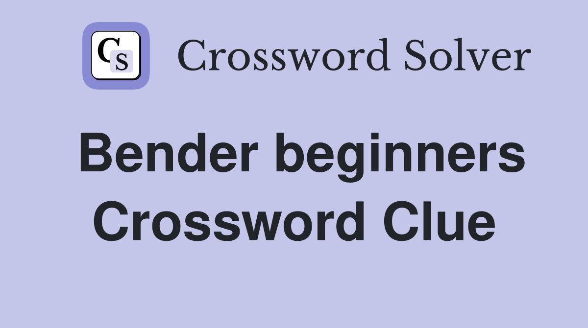 Bender beginners Crossword Clue