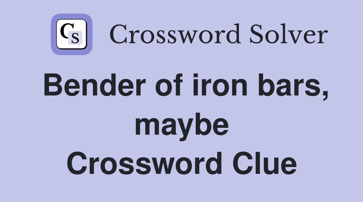 Bender of iron bars, maybe Crossword Clue