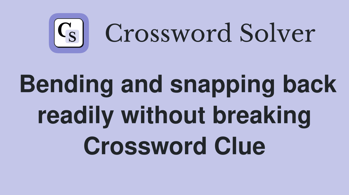 Bending and snapping back readily without breaking Crossword Clue