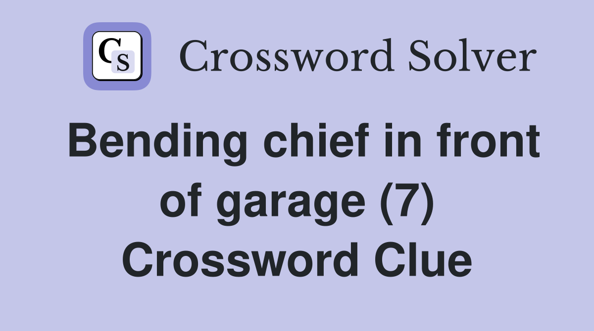 Bending chief in front of garage (7) Crossword Clue