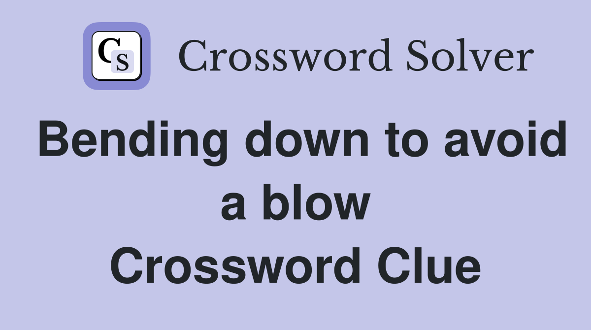 Bending down to avoid a blow Crossword Clue