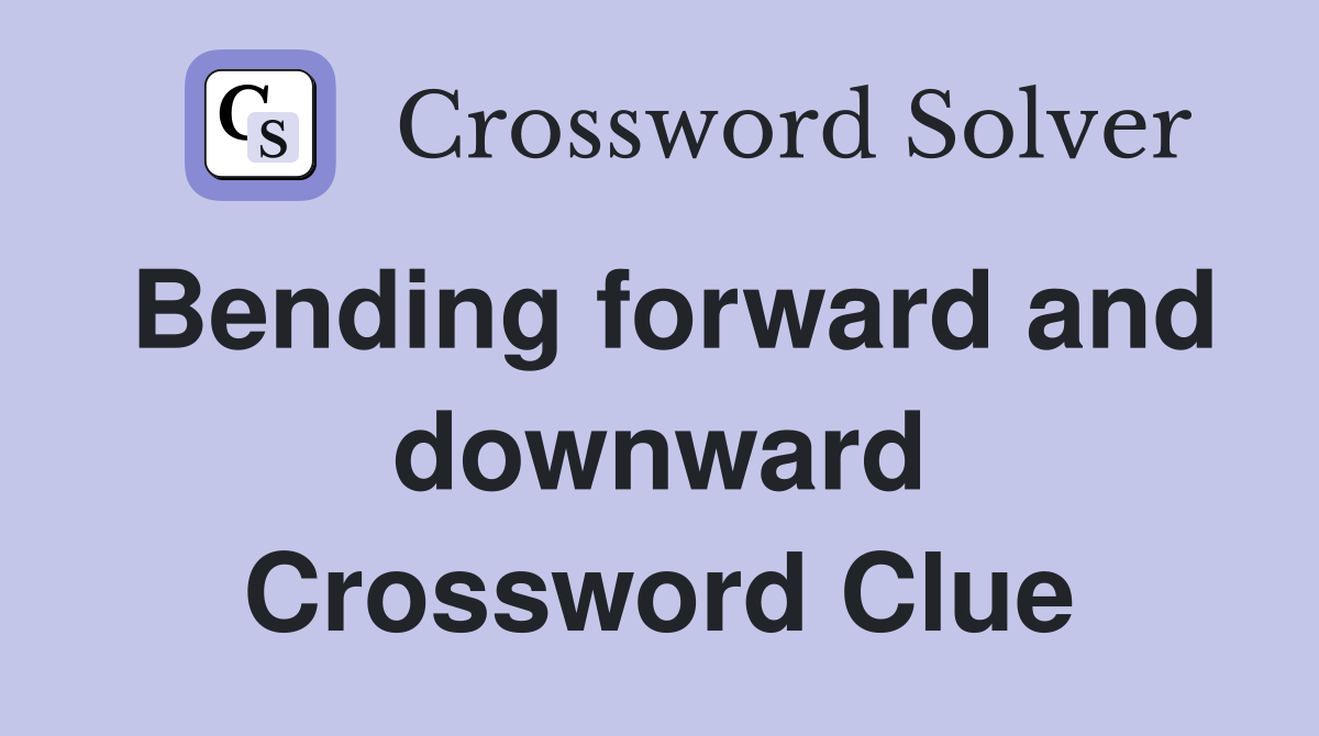 Bending forward and downward Crossword Clue