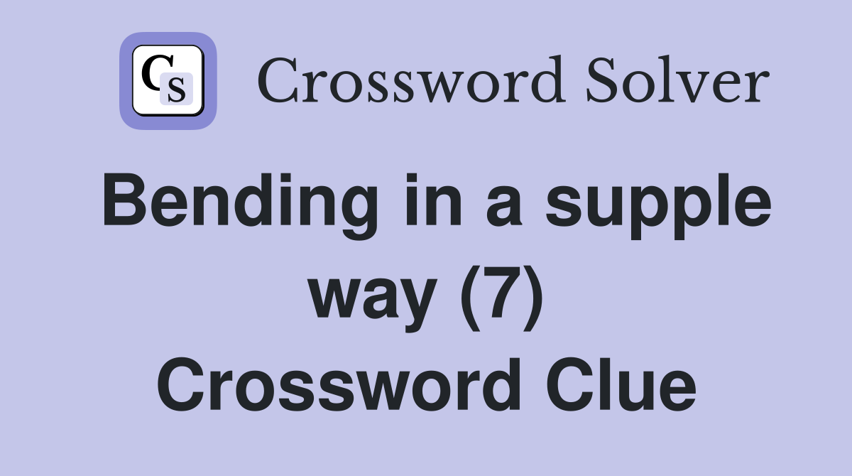 Bending in a supple way (7) Crossword Clue