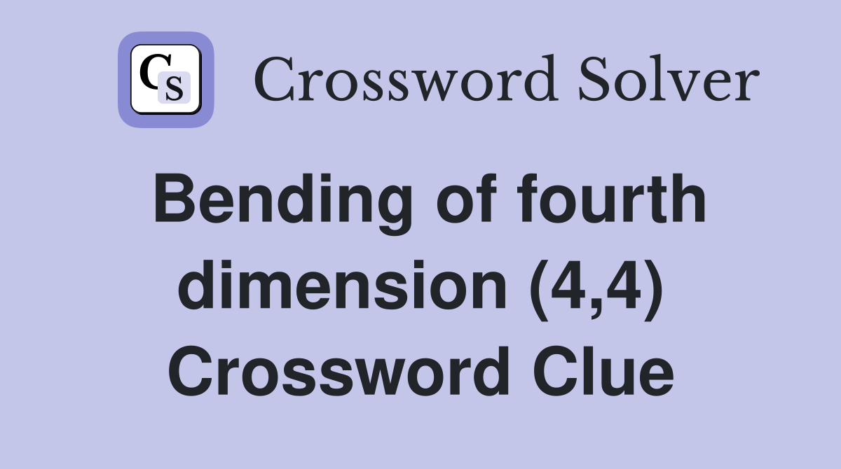 Bending of fourth dimension (4,4) Crossword Clue