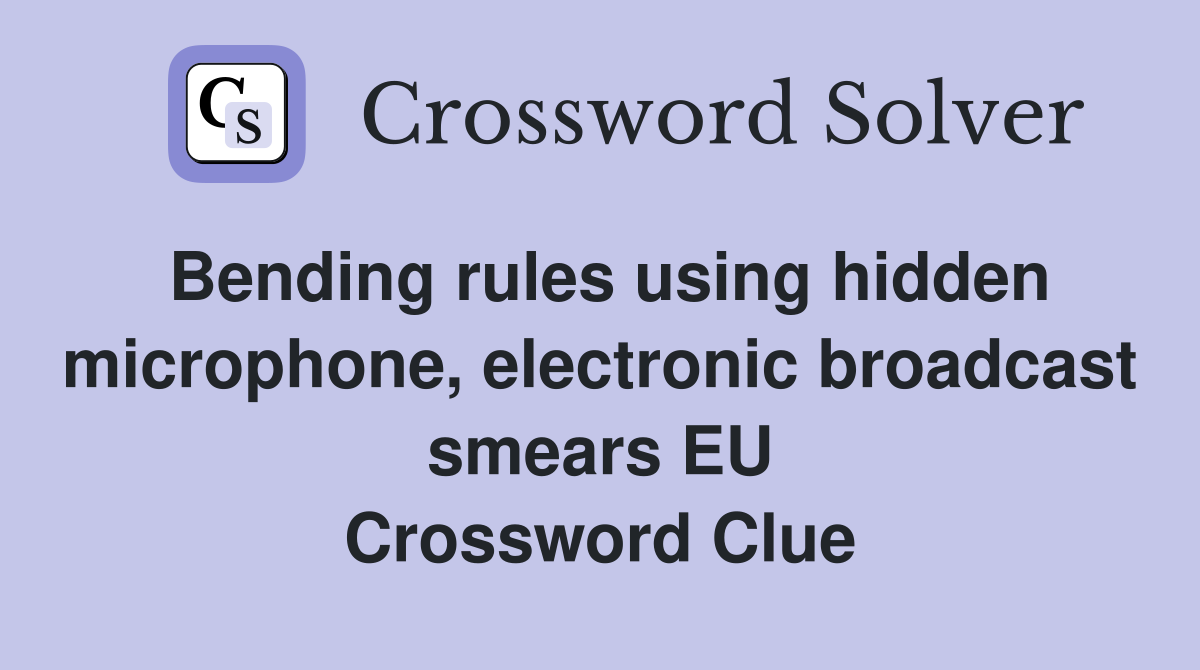 Bending rules using hidden microphone, electronic broadcast smears EU Crossword Clue