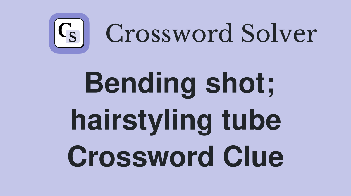 Bending shot; hairstyling tube Crossword Clue