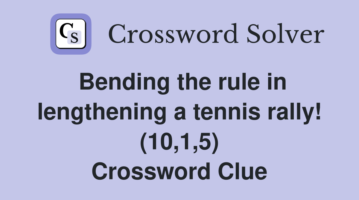 Bending the rule in lengthening a tennis rally! (10,1,5) Crossword Clue