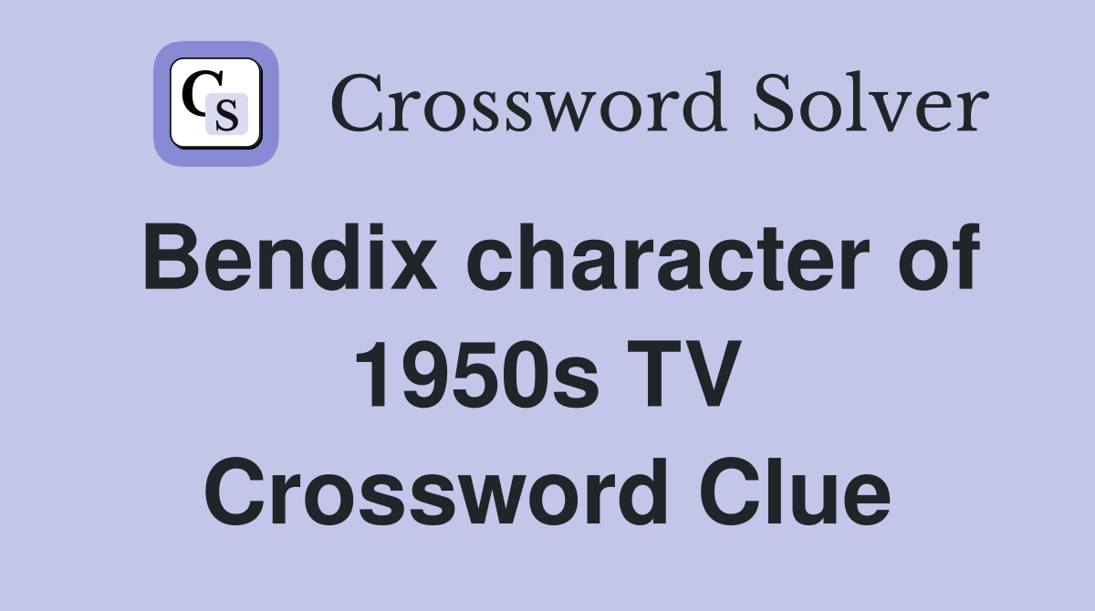 Bendix character of 1950s TV Crossword Clue