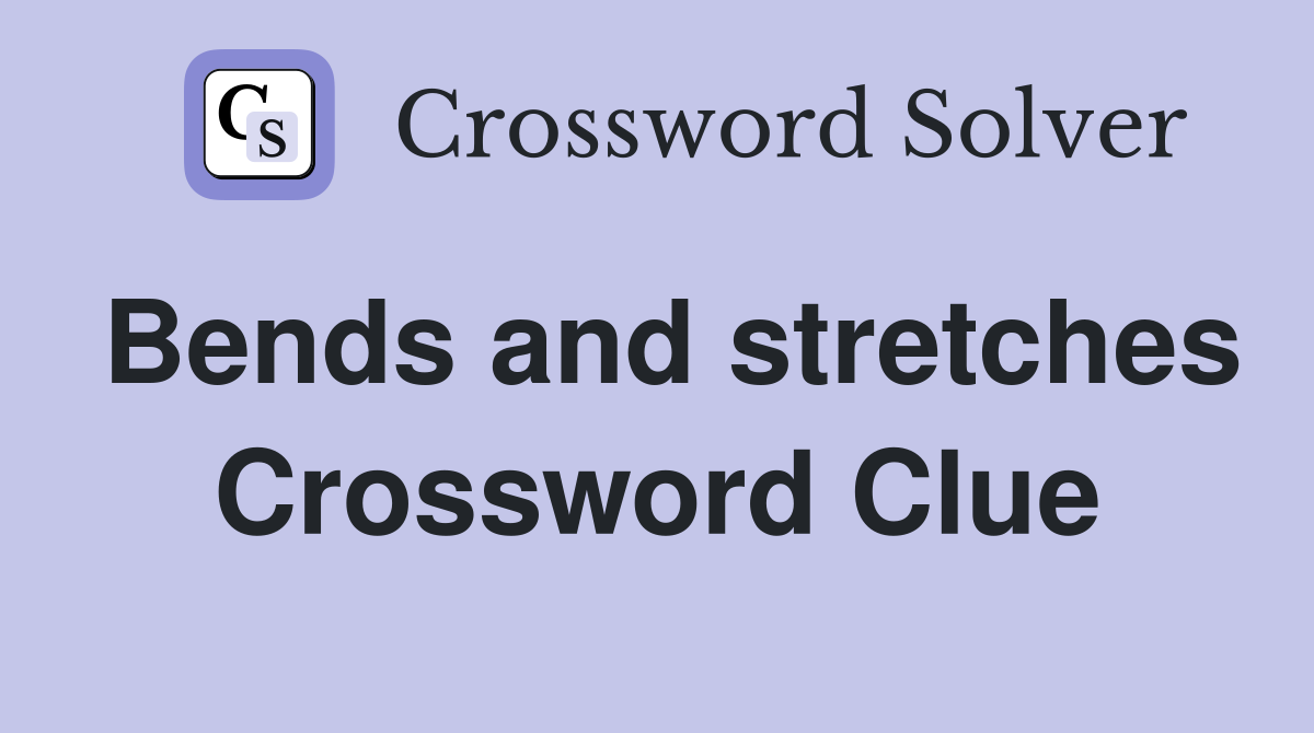 Bends and stretches Crossword Clue