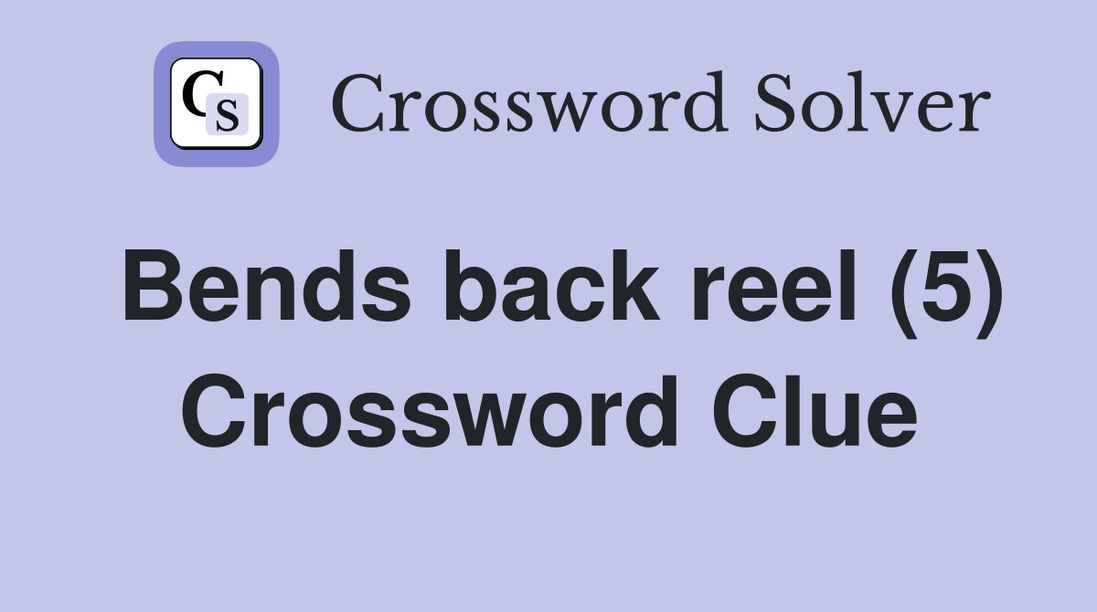 Bends back reel (5) Crossword Clue