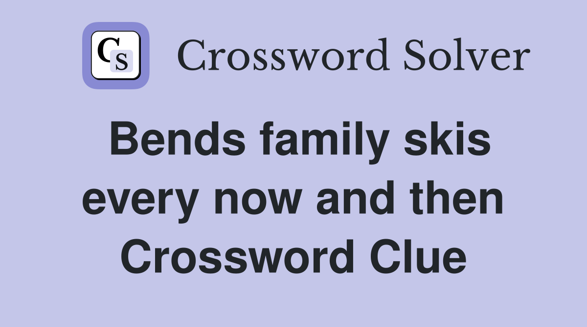 Bends family skis every now and then Crossword Clue