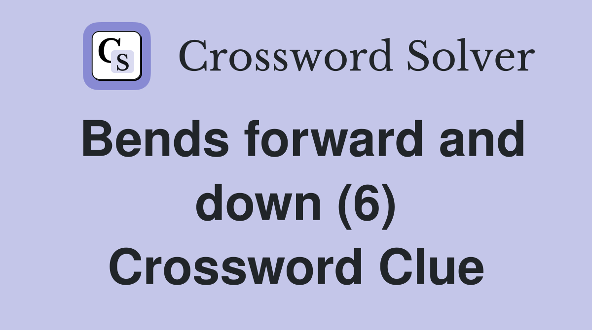 Bends forward and down (6) Crossword Clue