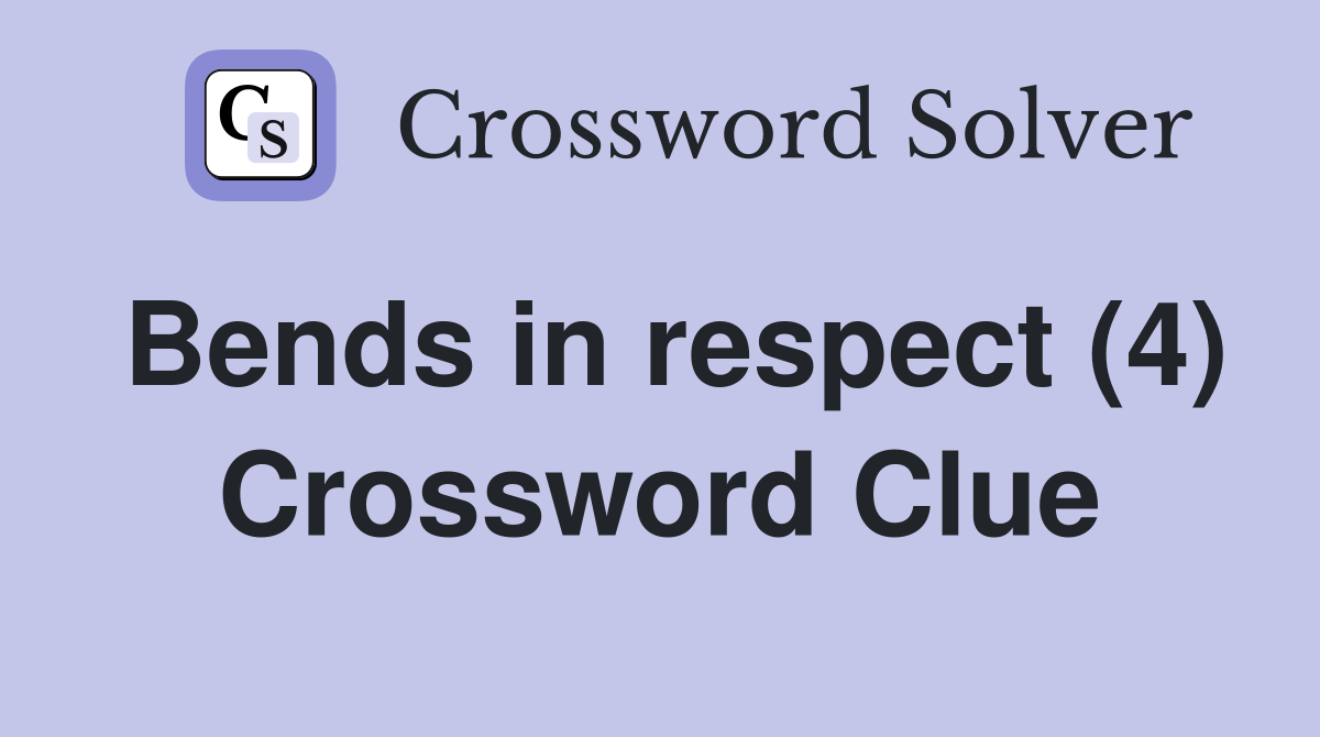 Bends in respect (4) Crossword Clue