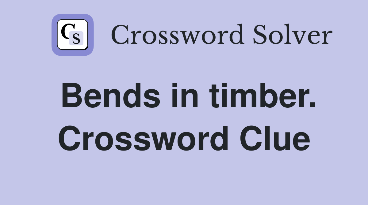 Bends in timber. Crossword Clue