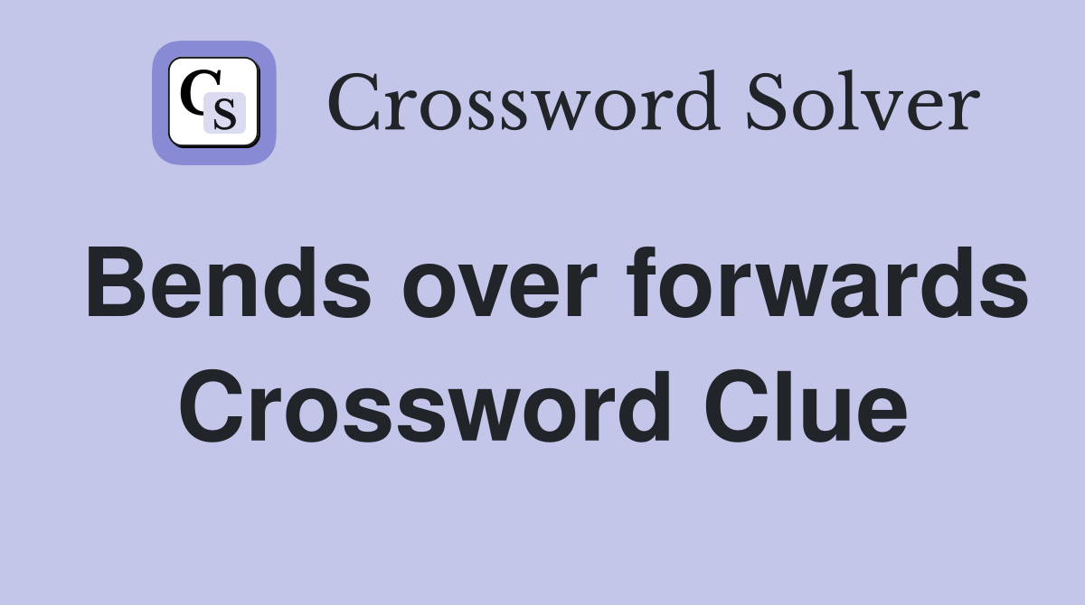 Bends over forwards Crossword Clue