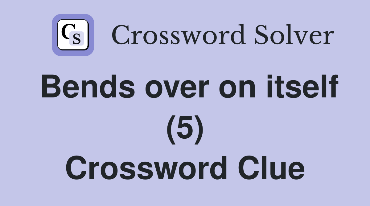 Bends over on itself (5) Crossword Clue