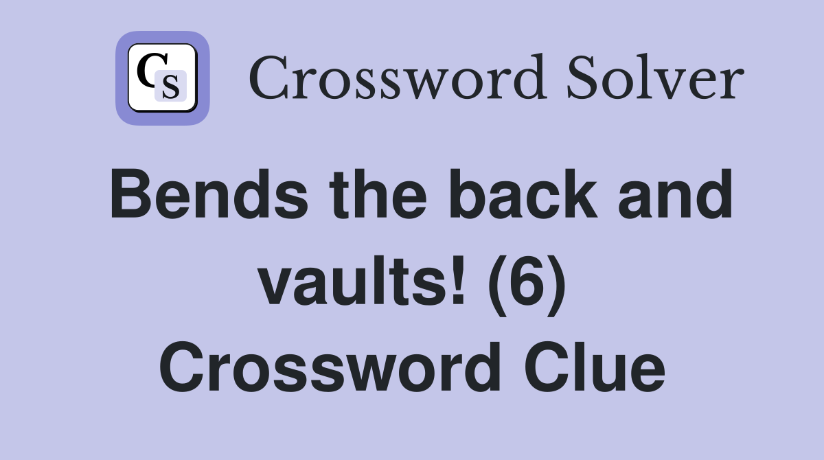 Bends the back and vaults! (6) Crossword Clue