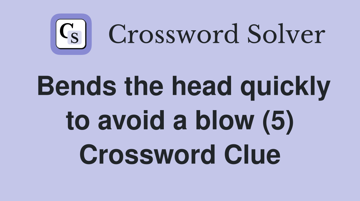 Bends the head quickly to avoid a blow (5) Crossword Clue
