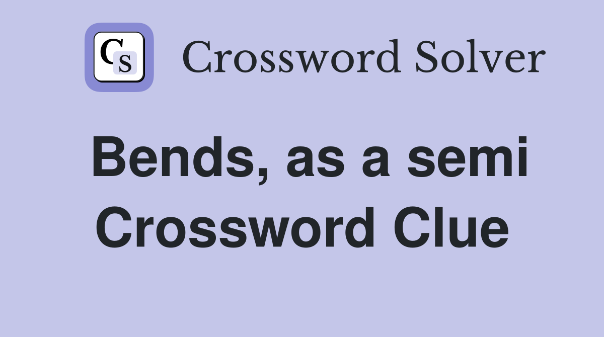 Bends, as a semi Crossword Clue