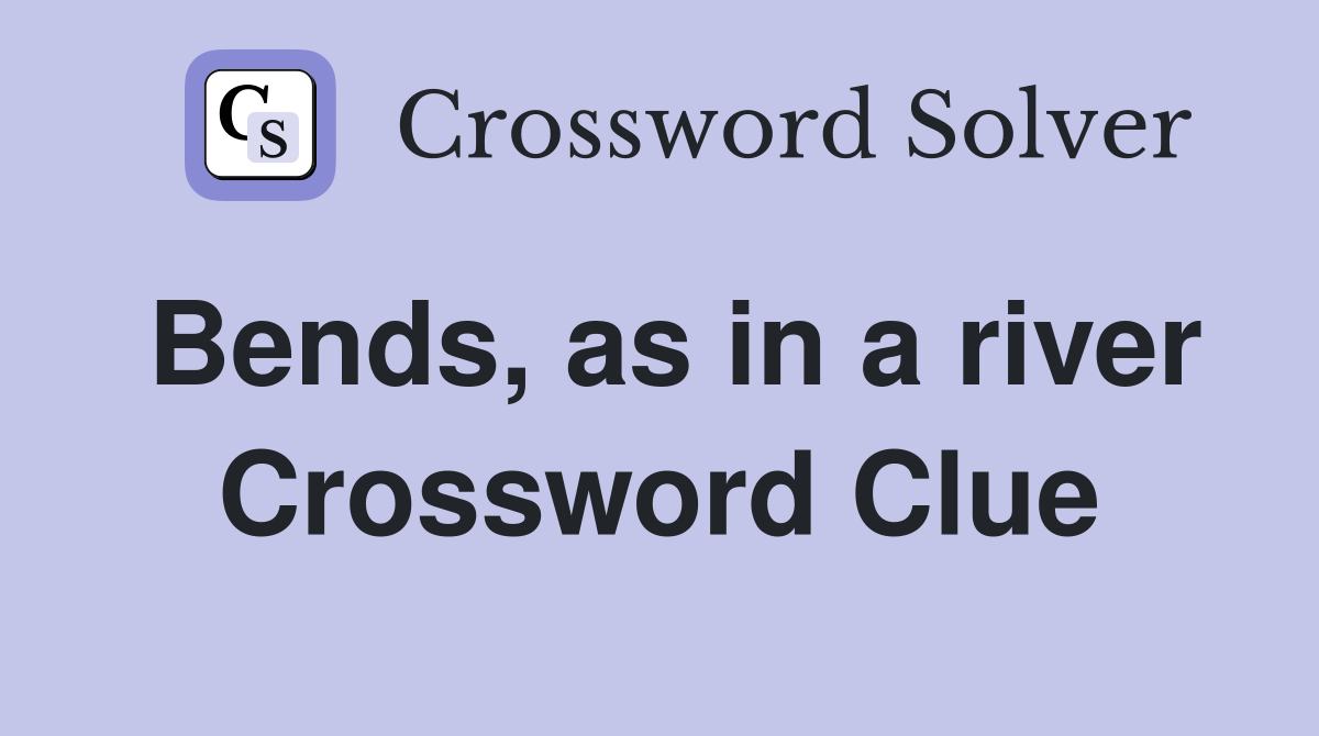 Bends, as in a river Crossword Clue
