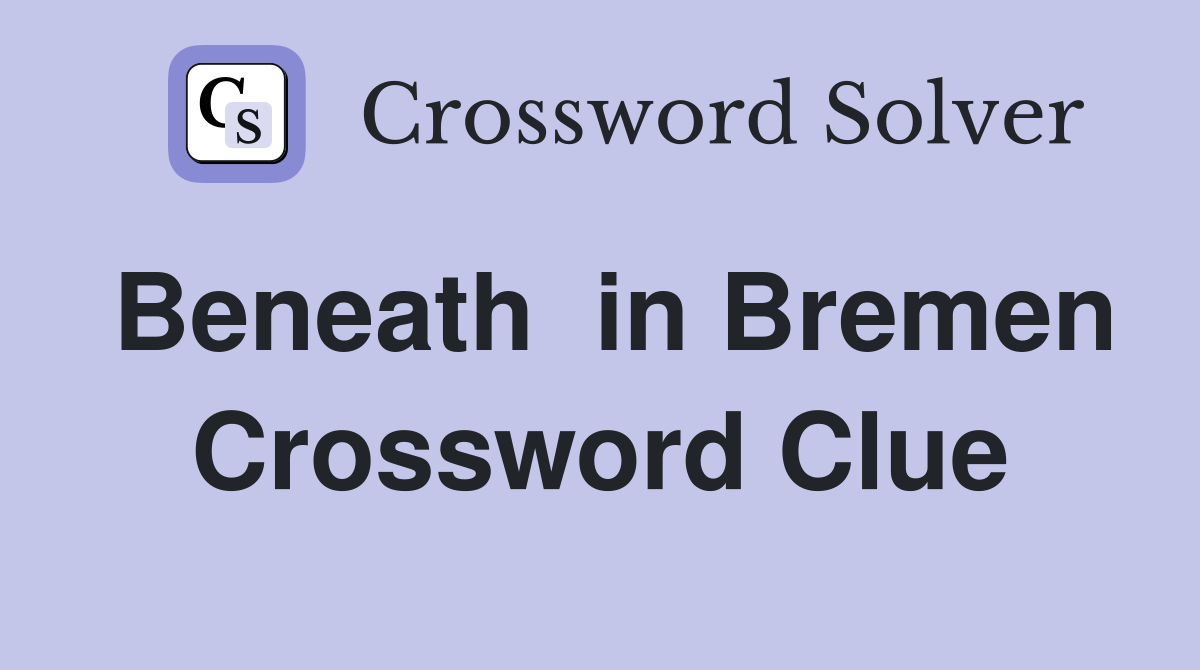 Beneath  in Bremen Crossword Clue