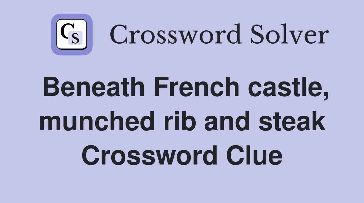 Beneath French castle, munched rib and steak Crossword Clue