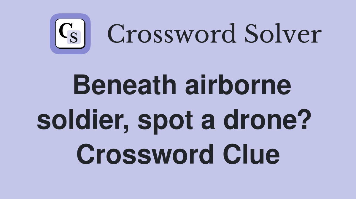 Beneath airborne soldier, spot a drone?  Crossword Clue