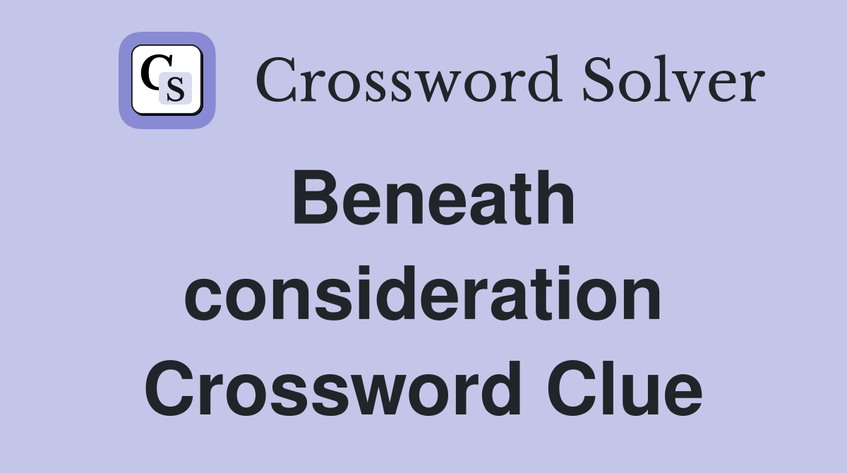 Beneath consideration Crossword Clue