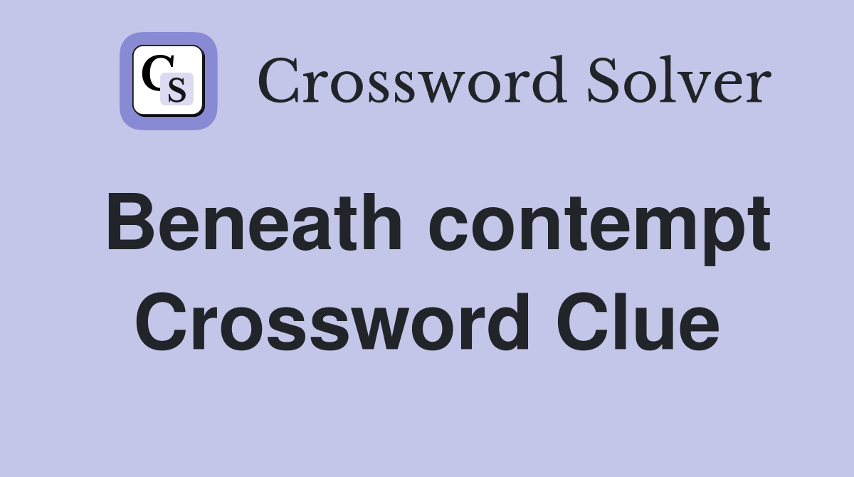 Beneath contempt Crossword Clue