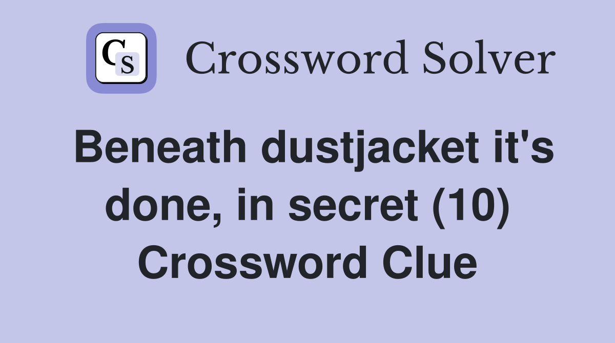 Beneath dustjacket it's done, in secret (10) Crossword Clue