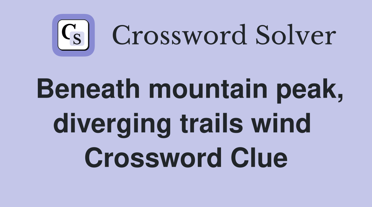 Beneath mountain peak, diverging trails wind  Crossword Clue