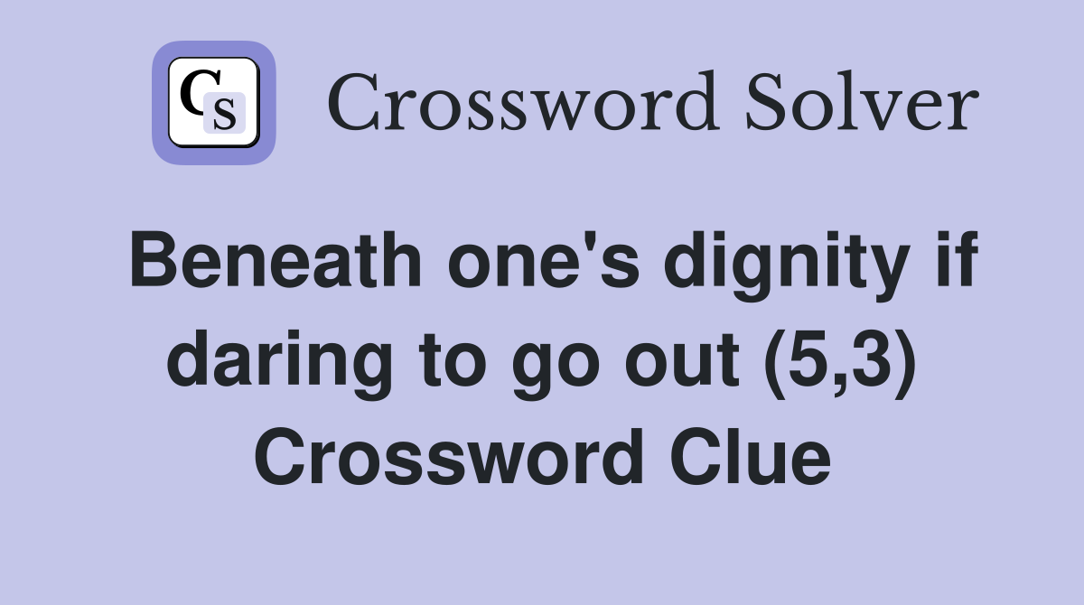 Beneath one's dignity if daring to go out (5,3) Crossword Clue