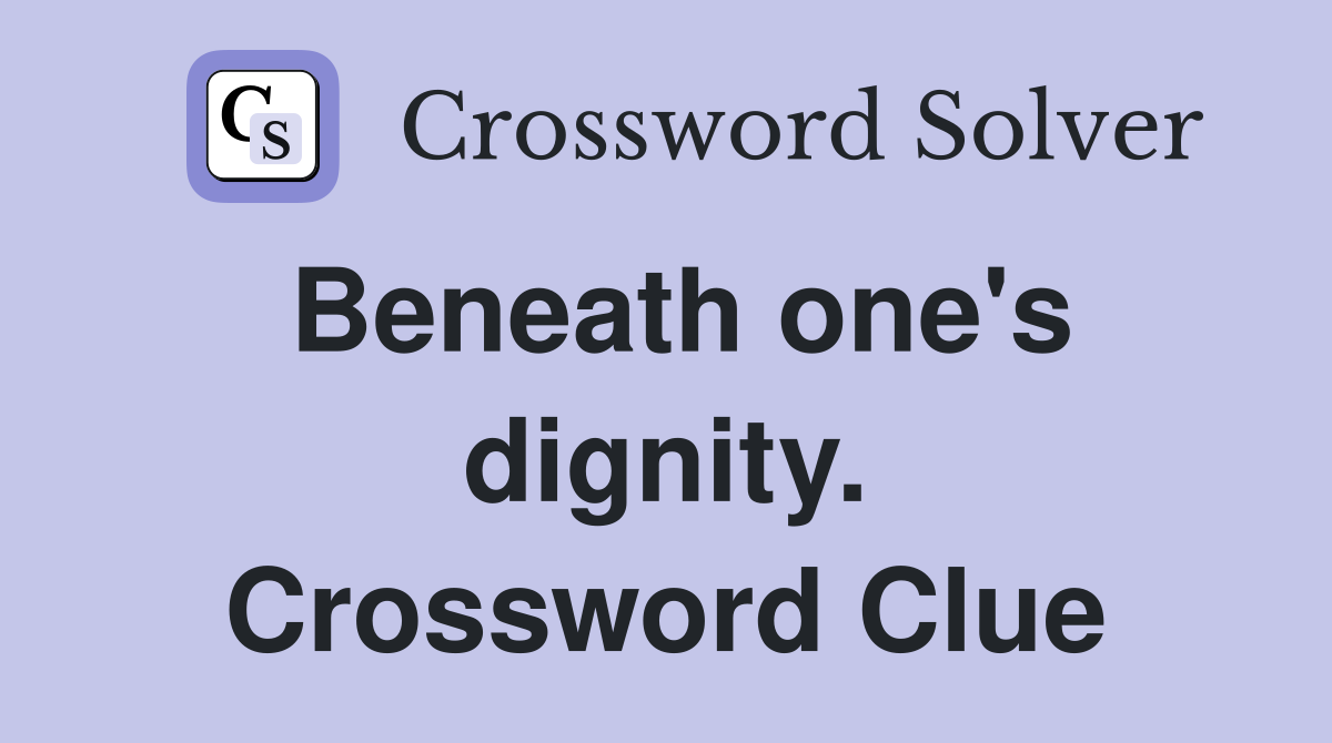 Beneath one's dignity. Crossword Clue