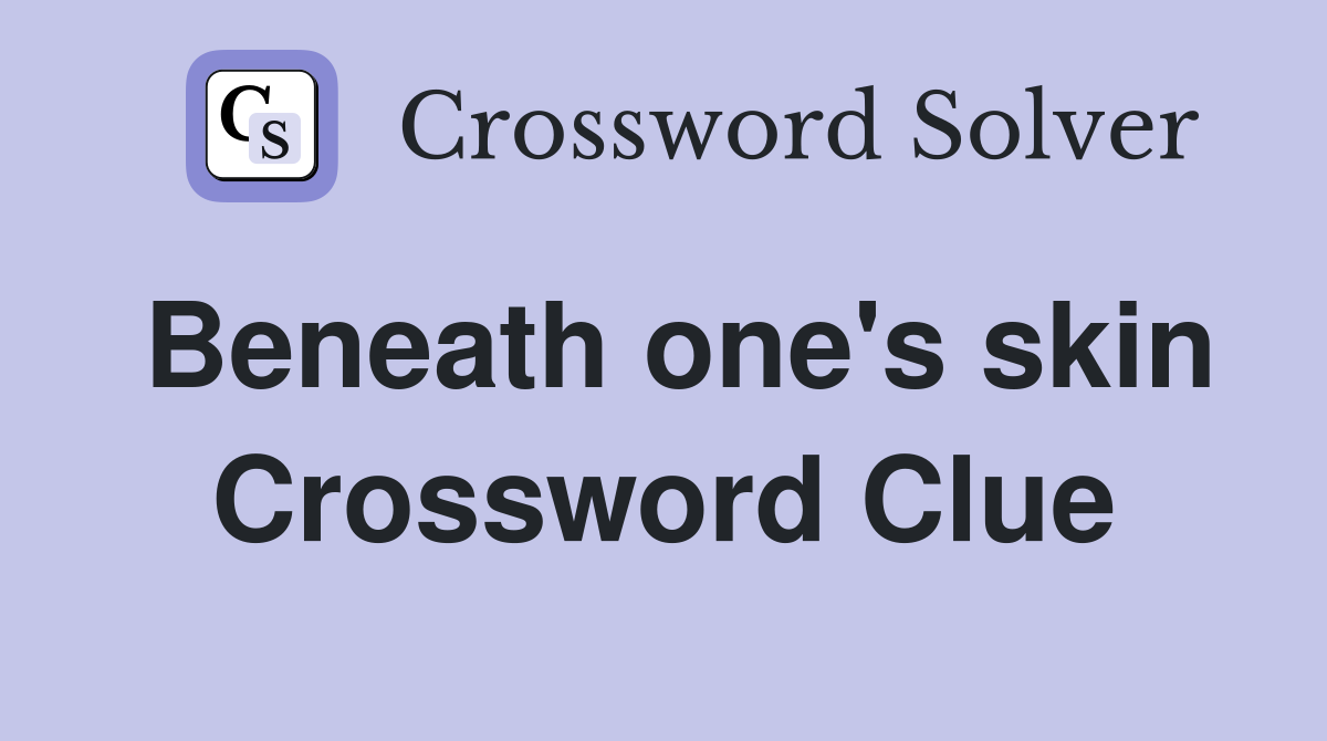 Beneath one's skin Crossword Clue