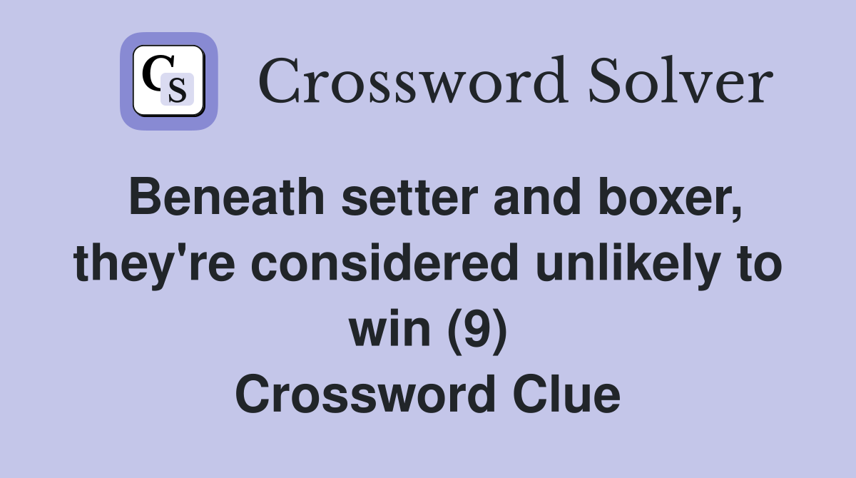 Beneath setter and boxer, they're considered unlikely to win (9) Crossword Clue