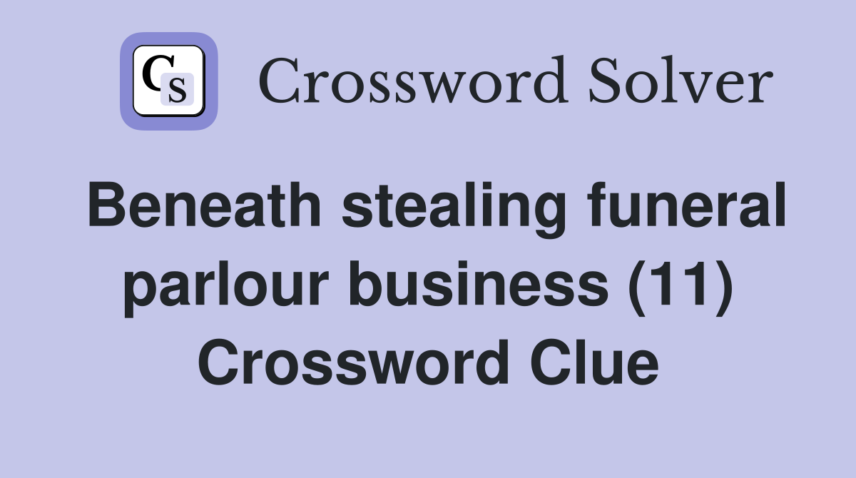 Beneath stealing funeral parlour business (11) Crossword Clue